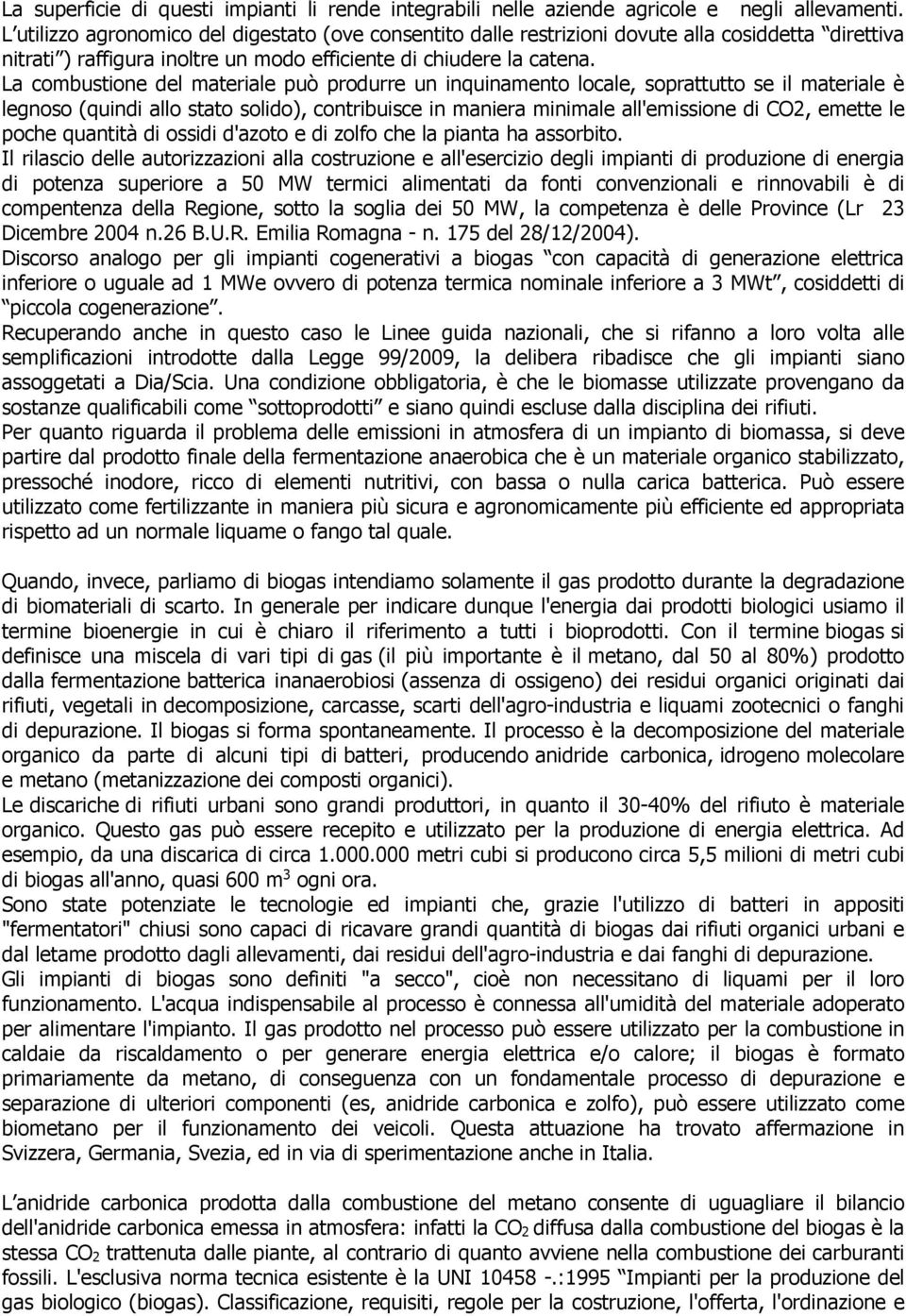 La combustione del materiale può produrre un inquinamento locale, soprattutto se il materiale è legnoso (quindi allo stato solido), contribuisce in maniera minimale all'emissione di CO2, emette le