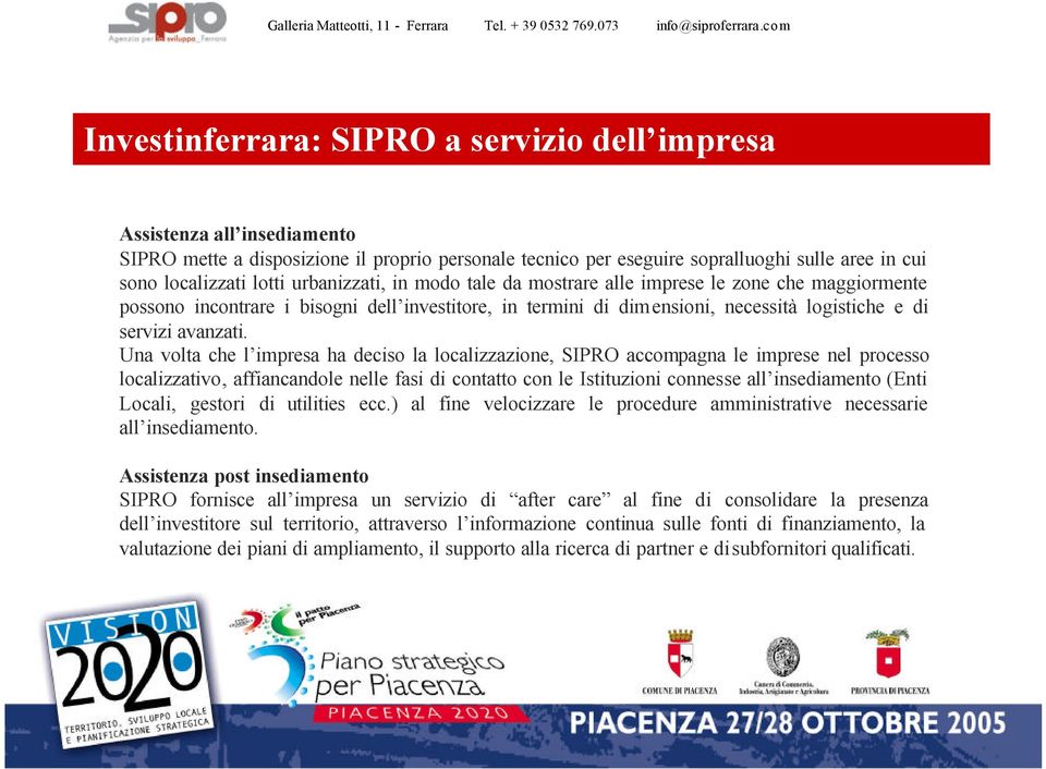 Una volta che l impresa ha deciso la localizzazione, SIPRO accompagna le imprese nel processo localizzativo, affiancandole nelle fasi di contatto con le Istituzioni connesse all insediamento (Enti