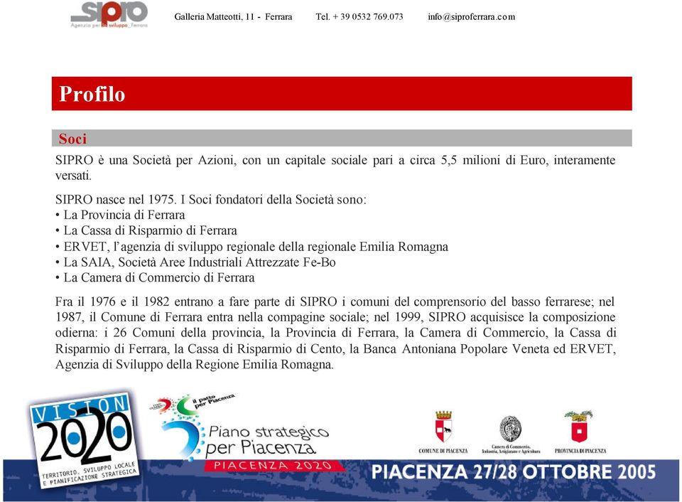 Attrezzate Fe-Bo La Camera di Commercio di Ferrara Fra il 1976 e il 1982 entrano a fare parte di SIPRO i comuni del comprensorio del basso ferrarese; nel 1987, il Comune di Ferrara entra nella