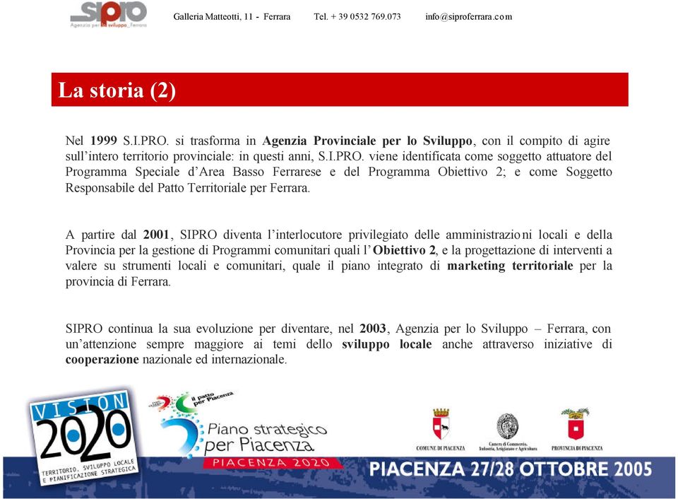 viene identificata come soggetto attuatore del Programma Speciale d Area Basso Ferrarese e del Programma Obiettivo 2; e come Soggetto Responsabile del Patto Territoriale per Ferrara.