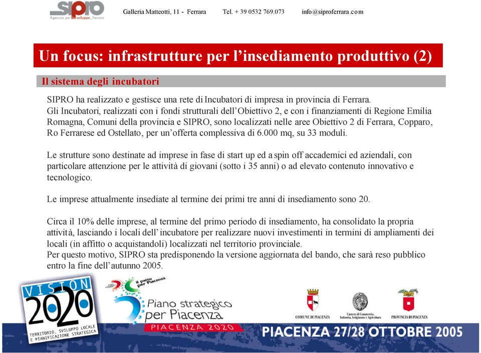 Ferrara, Copparo, Ro Ferrarese ed Ostellato, per un offerta complessiva di 6.000 mq, su 33 moduli.