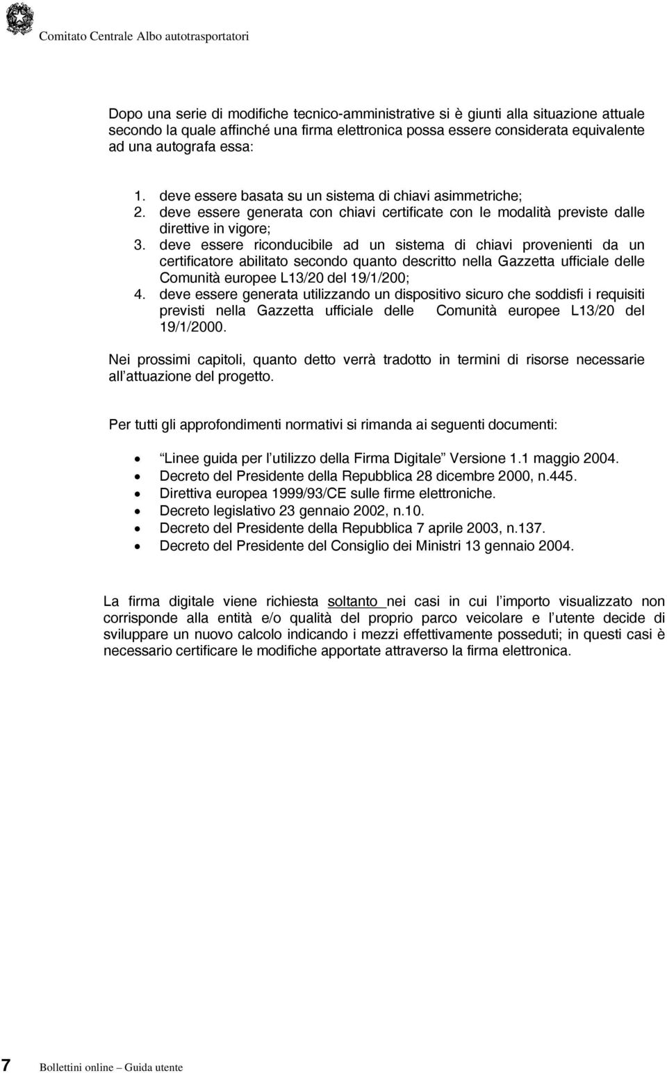 deve essere riconducibile ad un sistema di chiavi provenienti da un certificatore abilitato secondo quanto descritto nella Gazzetta ufficiale delle Comunità europee L13/20 del 19/1/200; 4.