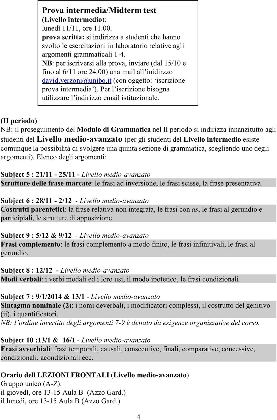 NB: per iscriversi alla prova, inviare (dal 15/10 e fino al 6/11 ore 24.00) una mail all inidirzzo david.verzoni@unibo.it (con oggetto: iscrizione prova intermedia ).