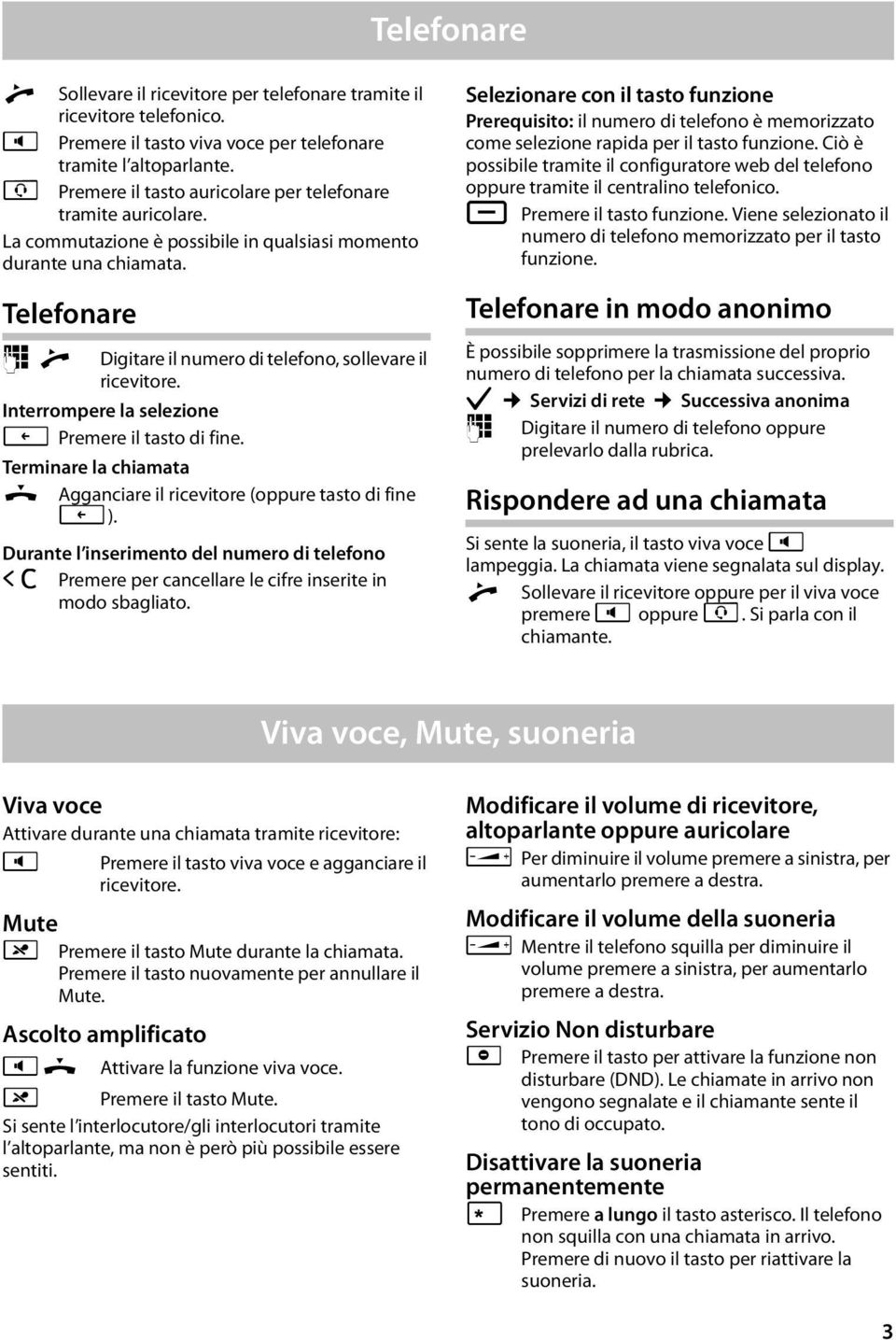 Telefonare ~c Digitare il numero di telefono, sollevare il ricevitore. Interrompere la selezione I Premere il tasto di fine. Terminare la chiamata & Agganciare il ricevitore (oppure tasto di fine I).