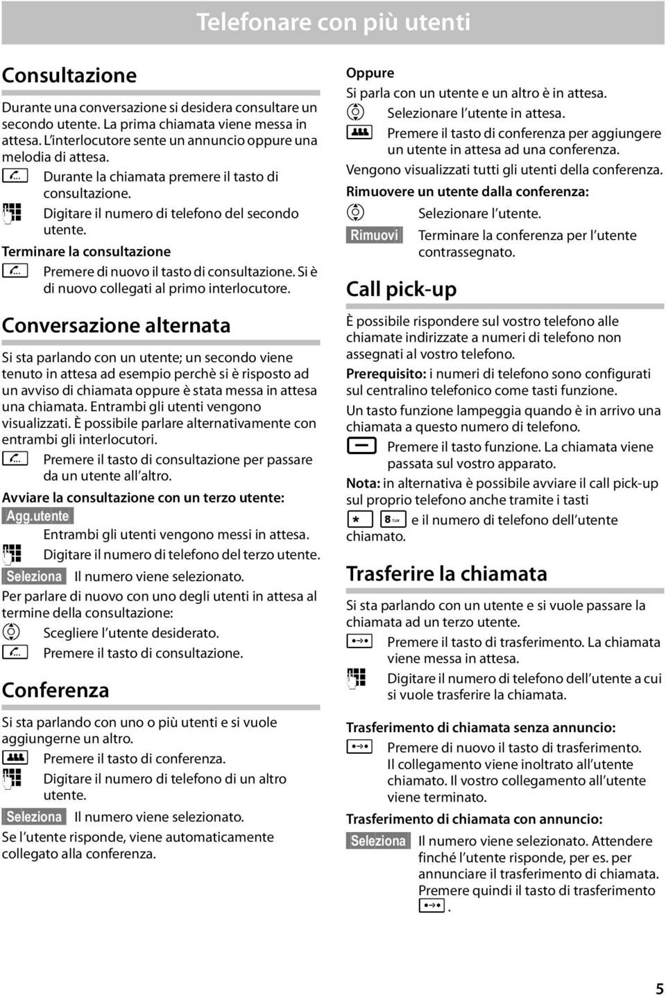 Terminare la consultazione J Premere di nuovo il tasto di consultazione. Si è di nuovo collegati al primo interlocutore.