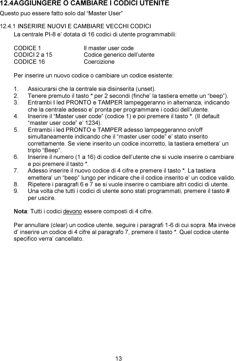 Assicurarsi che la centrale sia disinserita (unset). 2. Tenere premuto il tasto * per 2 secondi (finche la tastiera emette un beep ). 3.