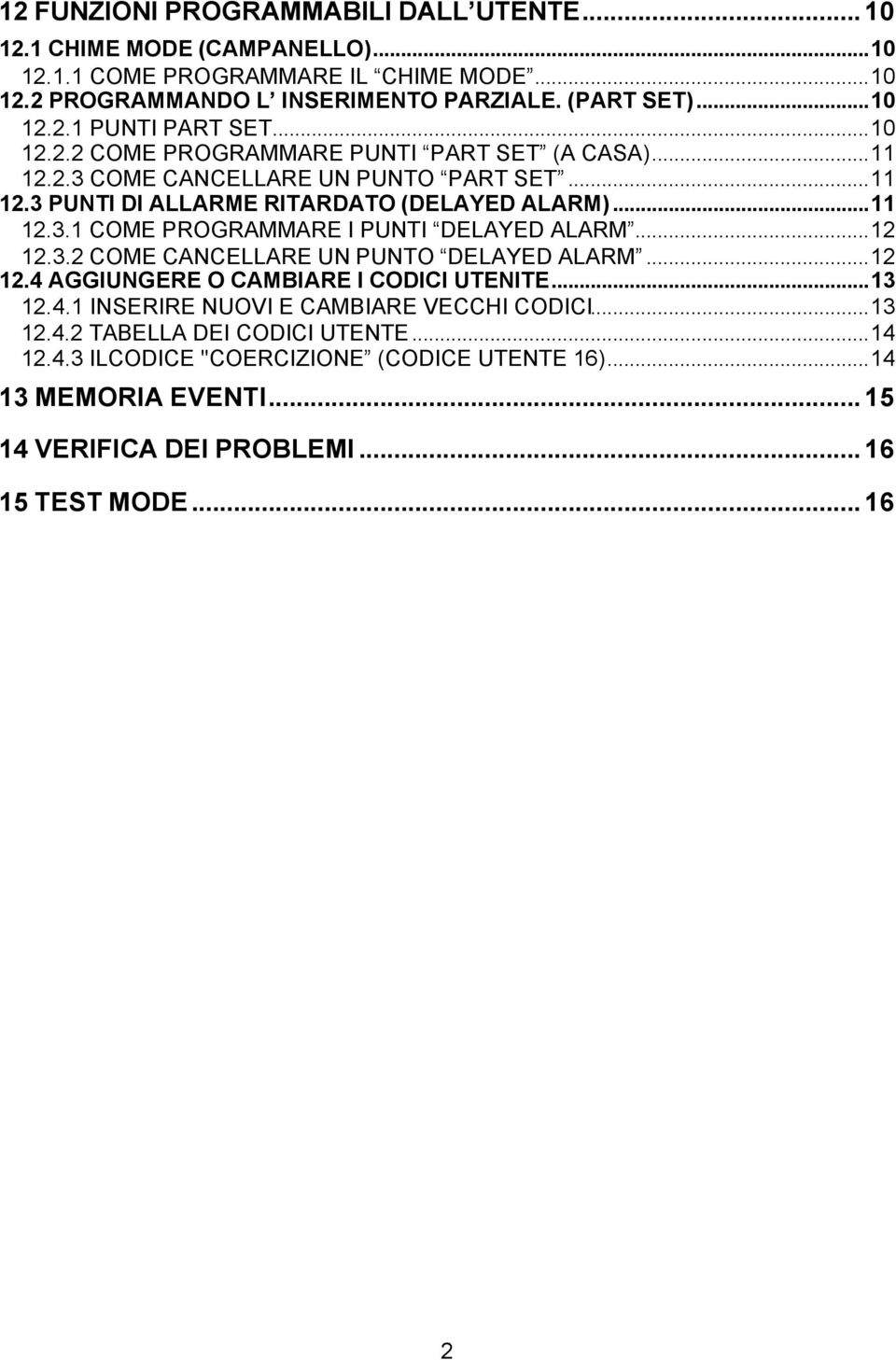 ..12 12.3.2 COME CANCELLARE UN PUNTO DELAYED ALARM...12 12.4 AGGIUNGERE O CAMBIARE I CODICI UTENITE...13 12.4.1 INSERIRE NUOVI E CAMBIARE VECCHI CODICI...13 12.4.2 TABELLA DEI CODICI UTENTE.