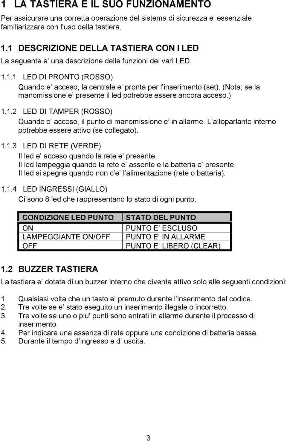 (Nota: se la manomissione e presente il led potrebbe essere ancora acceso.) 1.1.2 LED DI TAMPER (ROSSO) Quando e acceso, il punto di manomissione e in allarme.