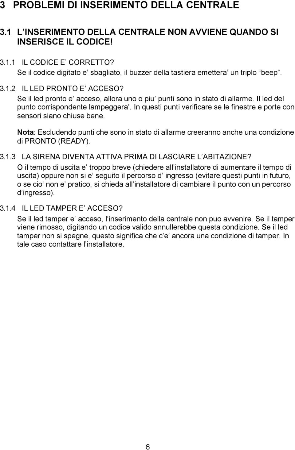 Il led del punto corrispondente lampeggera. In questi punti verificare se le finestre e porte con sensori siano chiuse bene.