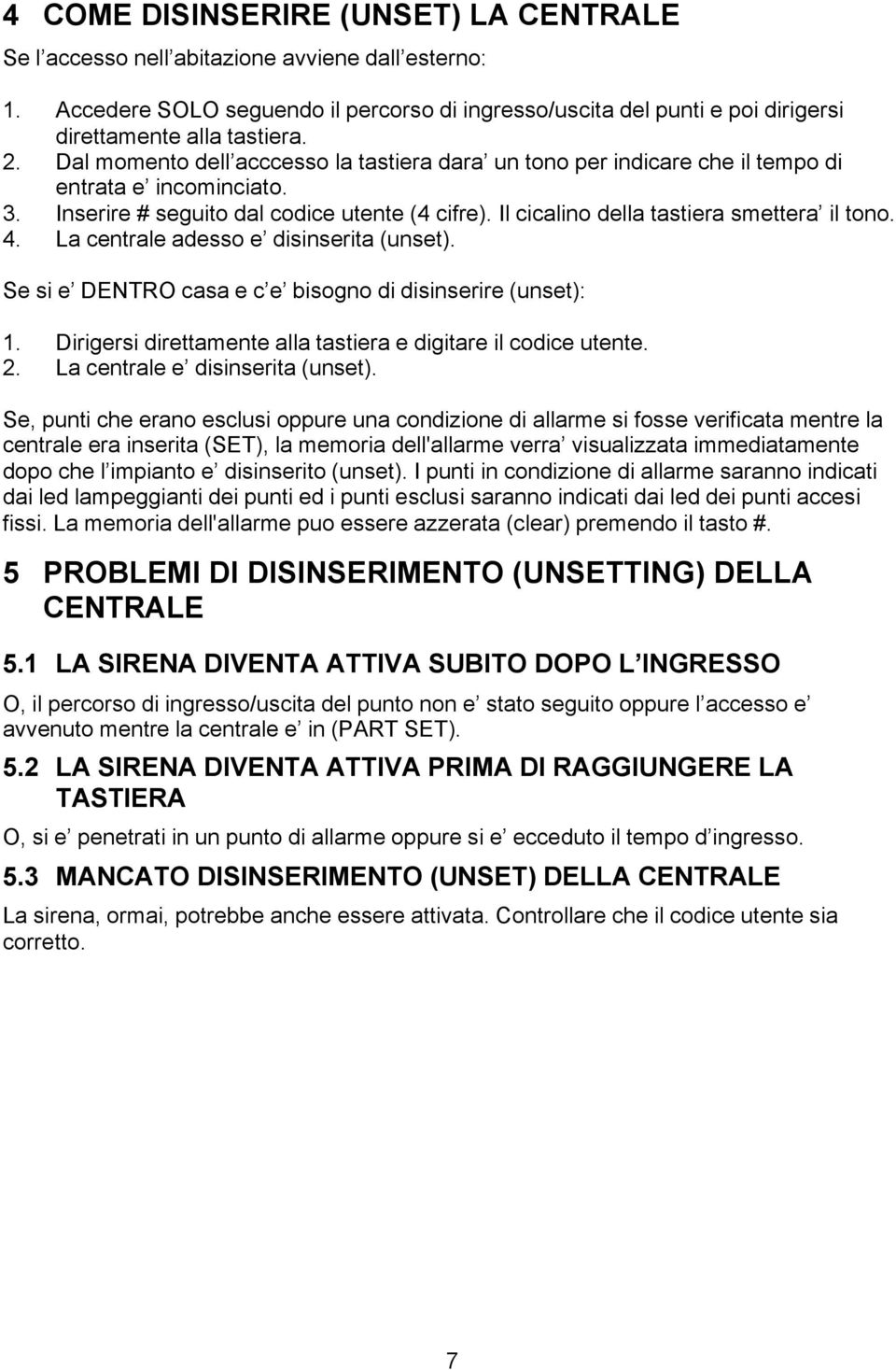 Il cicalino della tastiera smettera il tono. 4. La centrale adesso e disinserita (unset). Se si e DENTRO casa e c e bisogno di disinserire (unset): 1.