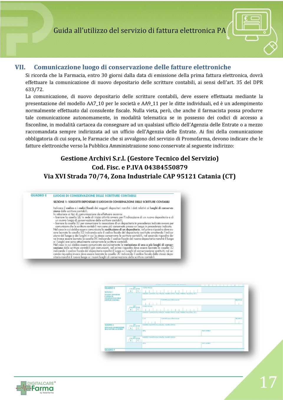 La comunicazione, di nuovo depositario delle scritture contabili, deve essere effettuata mediante la presentazione del modello AA7_10 per le società e AA9_11 per le ditte individuali, ed è un