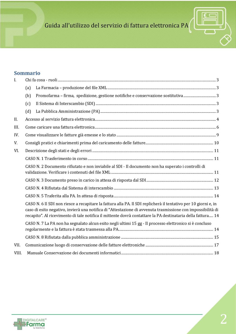 Come visualizzare le fatture già emesse e lo stato... 9 V. Consigli pratici e chiarimenti prima del caricamento delle fatture... 10 VI. Descrizione degli stati e degli errori... 11 CASO N.