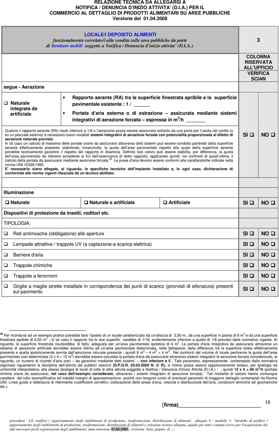 assicurata mediante sistemi integrativi di aerazione forzata espressa in m 3 /h Qualora il rapporto aerante (RA) risulti inferiore a 1/8 o l aerazione possa essere assicurata soltanto da una porta