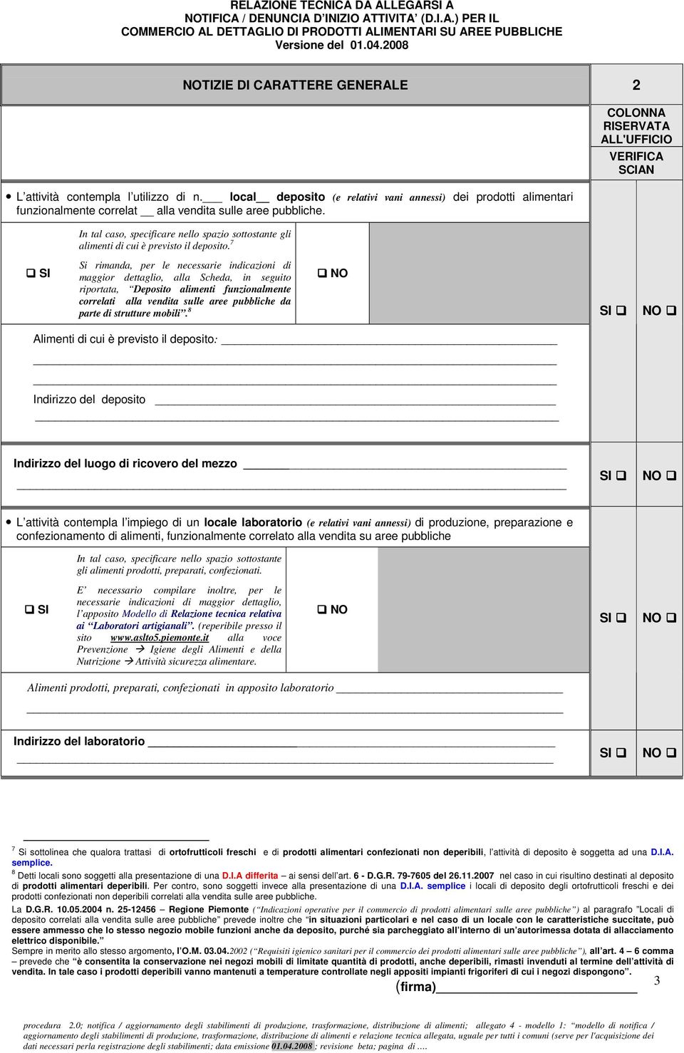 7 Si rimanda, per le necessarie indicazioni di maggior dettaglio, alla Scheda, in seguito riportata, Deposito alimenti funzionalmente correlati alla vendita sulle aree pubbliche da parte di strutture