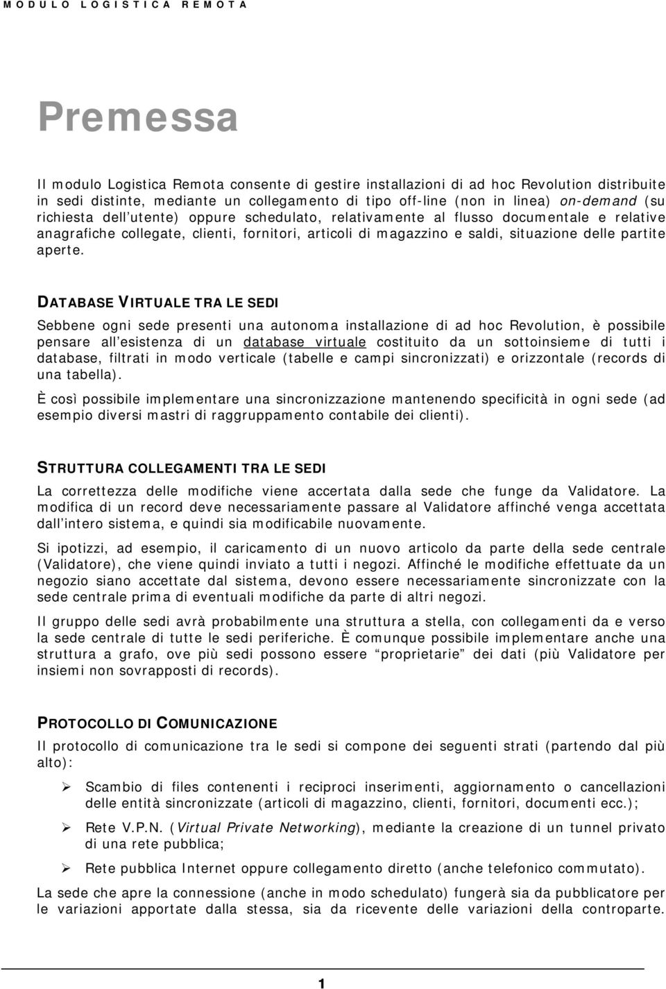 DATABASE VIRTUALE TRA LE SEDI Sebbene gni sede presenti una autnma installazine di ad hc Revlutin, è pssibile pensare all esistenza di un database virtuale cstituit da un sttinsieme di tutti i