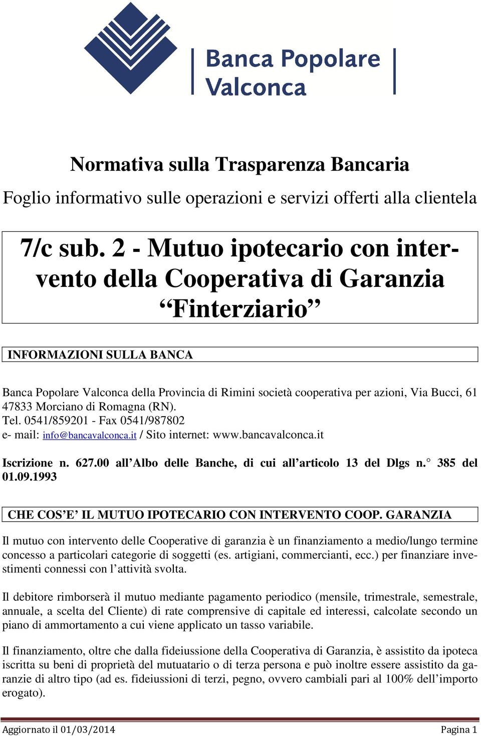 47833 Morciano di Romagna (RN). Tel. 0541/859201 - Fax 0541/987802 e- mail: info@bancavalconca.it / Sito internet: www.bancavalconca.it Iscrizione n. 627.