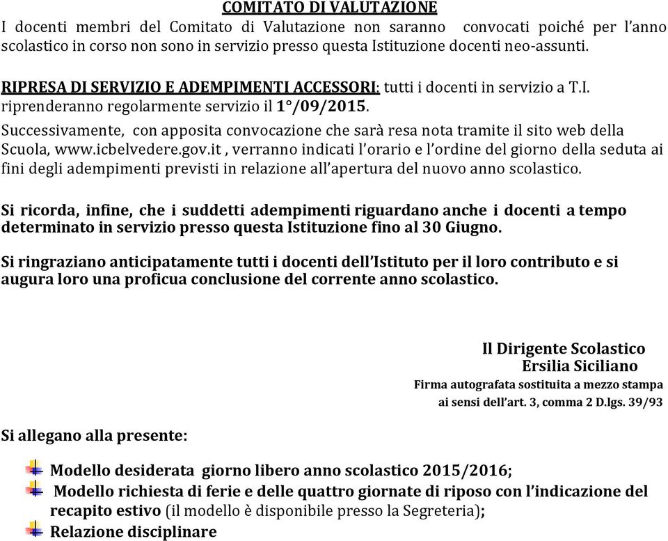 Successivamente, con apposita convocazione che sarà resa nota tramite il sito web della Scuola, www.icbelvedere.gov.