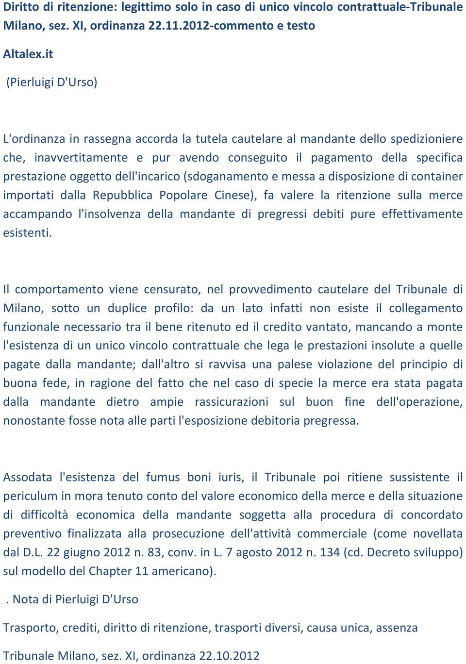 oggetto dell'incarico (sdoganamento e messa a disposizione di container importati dalla Repubblica Popolare Cinese), fa valere la ritenzione sulla merce accampando l'insolvenza della mandante di