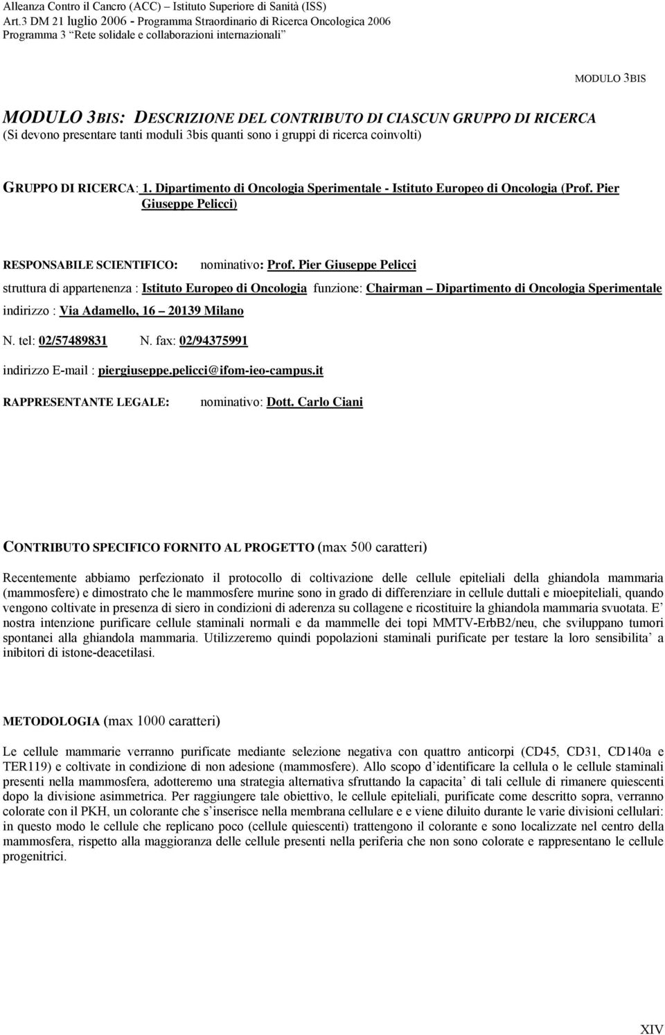 Pier Giuseppe Pelicci struttura di appartenenza : Istituto Europeo di Oncologia funzione: Chairman Dipartimento di Oncologia Sperimentale indirizzo : Via Adamello, 16 20139 Milano N.