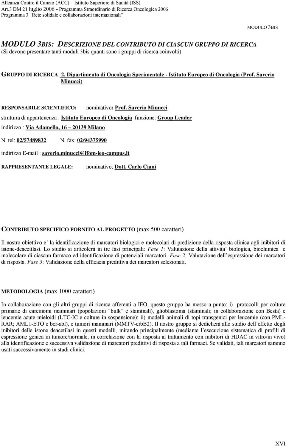 Saverio Minucci struttura di appartenenza : Istituto Europeo di Oncologia funzione: Group Leader indirizzo : Via Adamello, 16 20139 Milano N. tel: 02/57489832 N.