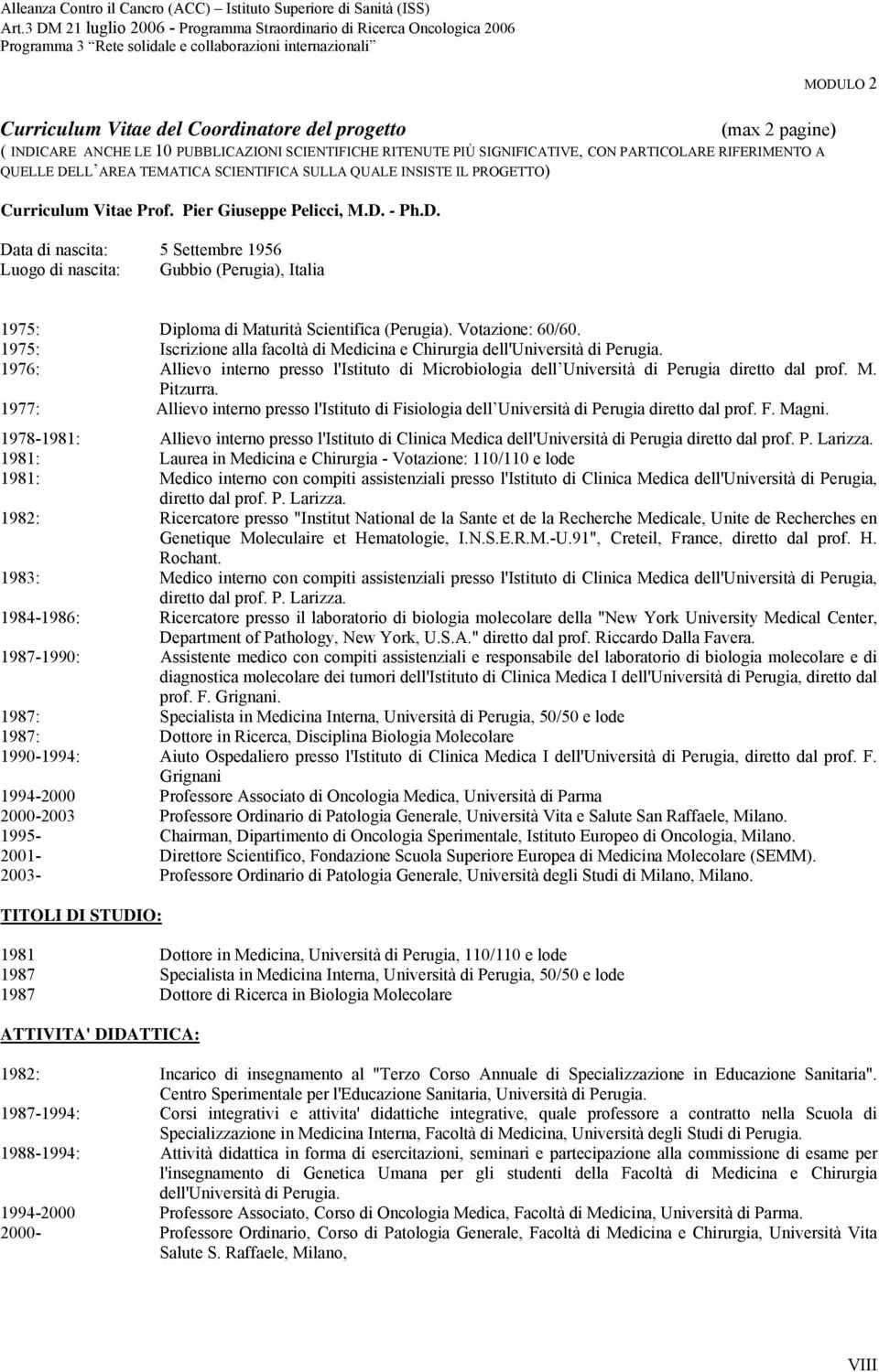 - Ph.D. Data di nascita: 5 Settembre 1956 Luogo di nascita: Gubbio (Perugia), Italia MODULO 2 1975: Diploma di Maturità Scientifica (Perugia). Votazione: 60/60.