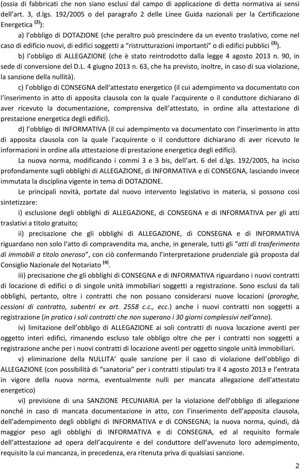 edificio nuovi, di edifici soggetti a ristrutturazioni importanti o di edifici pubblici (3) ). b) l obbligo di ALLEGAZIONE (che è stato reintrodotto dalla legge 4 agosto 2013 n.