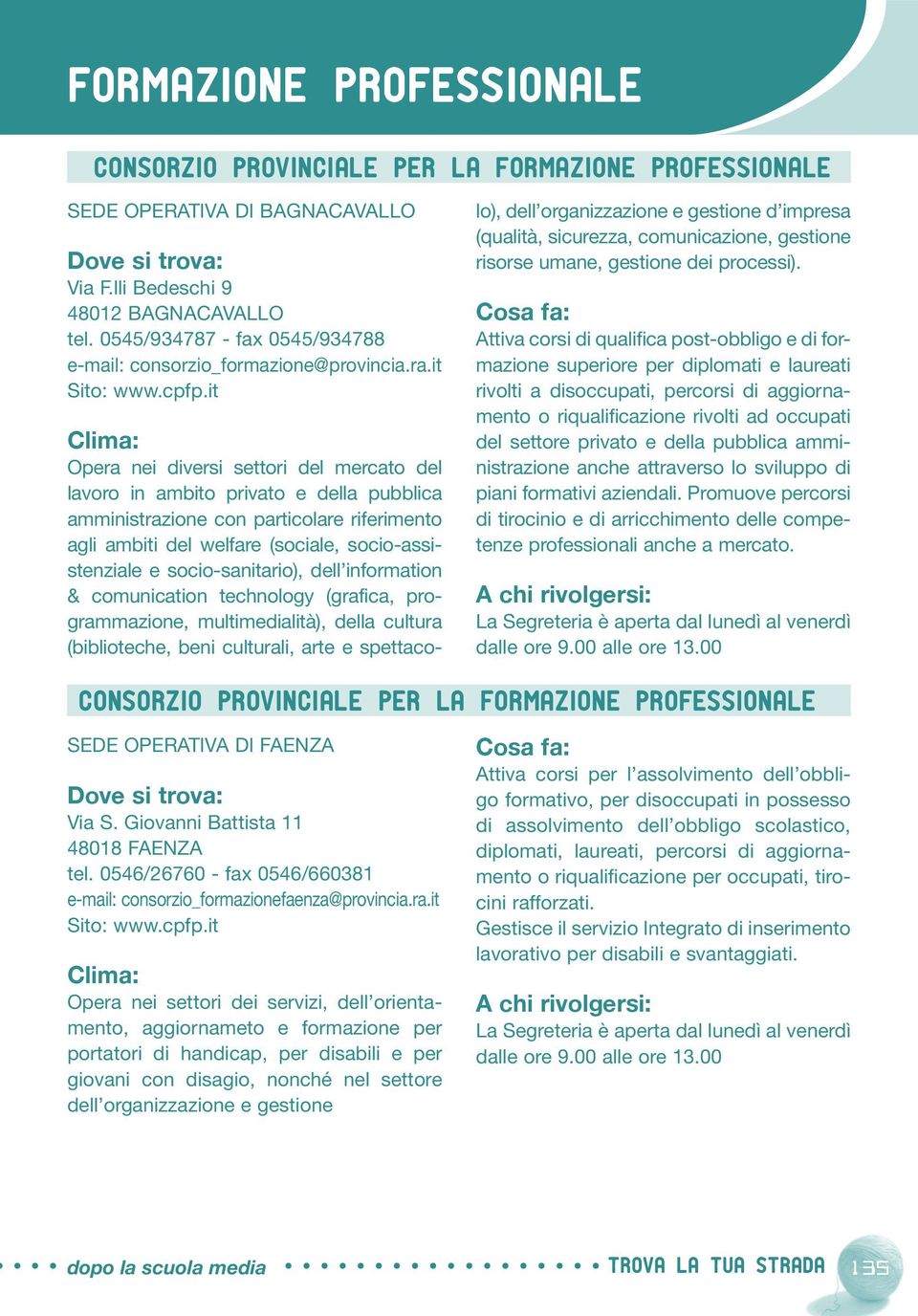 it Opera nei diversi settori del mercato del lavoro in ambito privato e della pubblica amministrazione con particolare riferimento agli ambiti del welfare (sociale, socio-assistenziale e