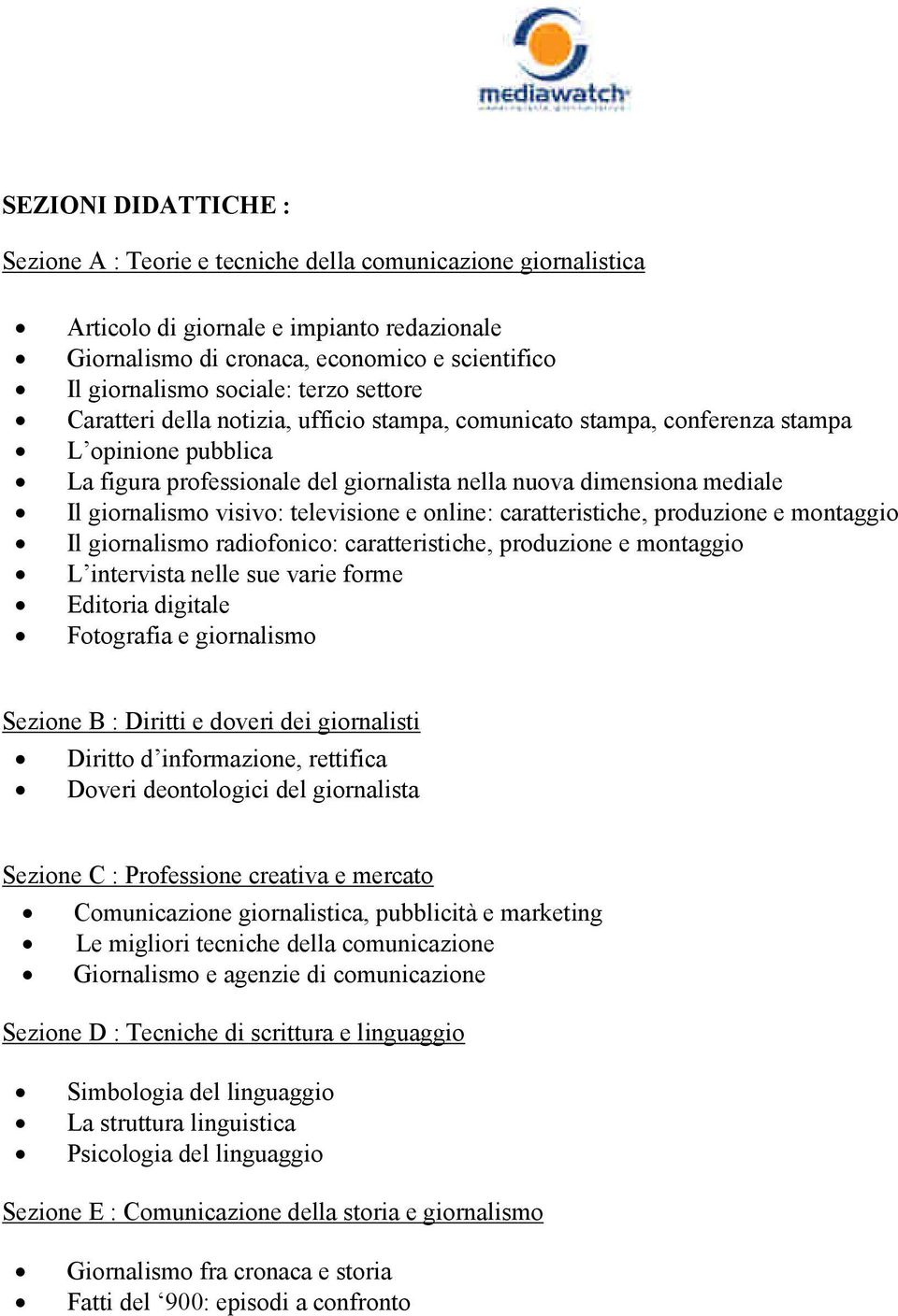 giornalismo visivo: televisione e online: caratteristiche, produzione e montaggio Il giornalismo radiofonico: caratteristiche, produzione e montaggio L intervista nele sue varie forme Editoria