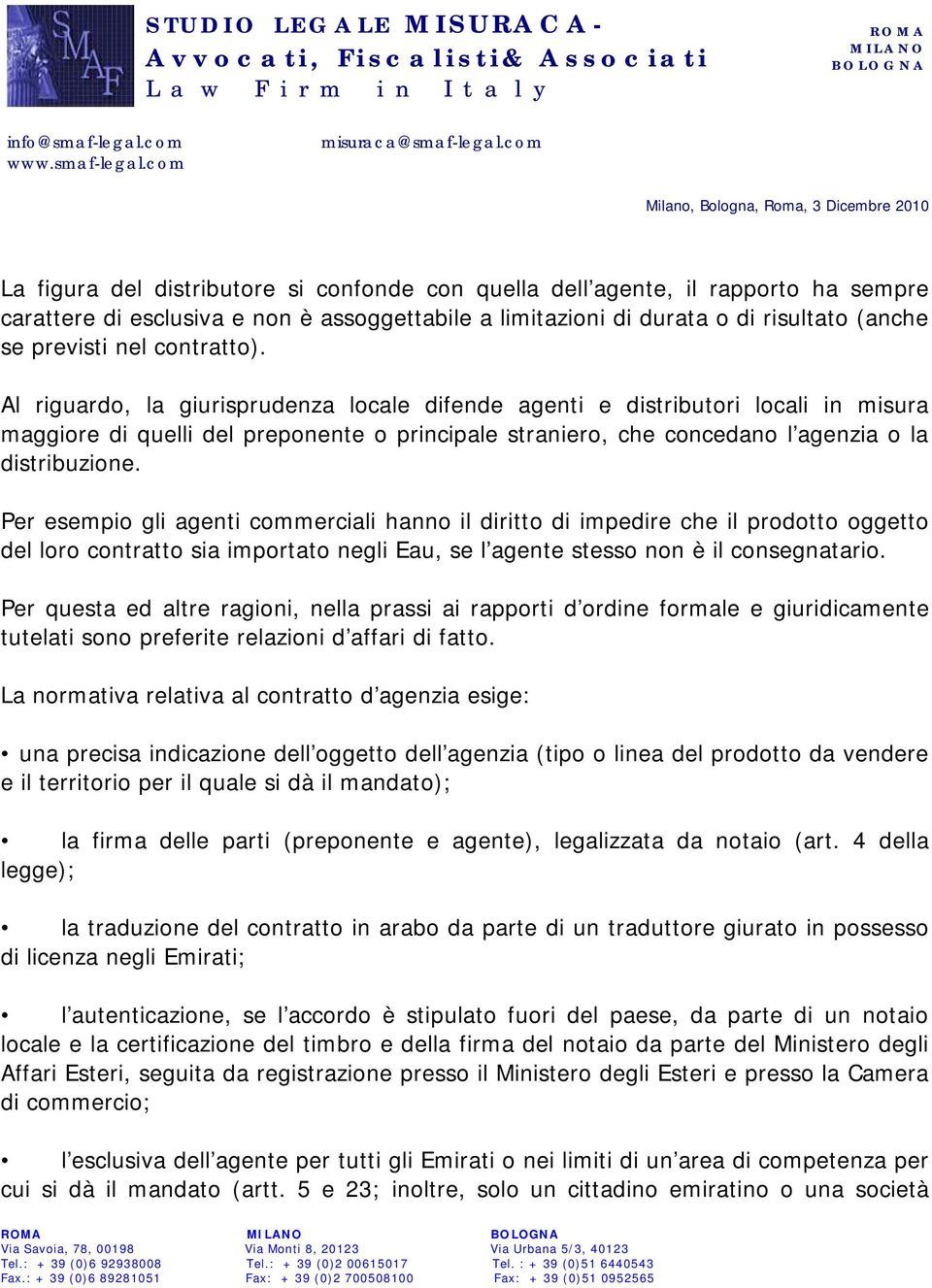 Per esempio gli agenti commerciali hanno il diritto di impedire che il prodotto oggetto del loro contratto sia importato negli Eau, se l agente stesso non è il consegnatario.