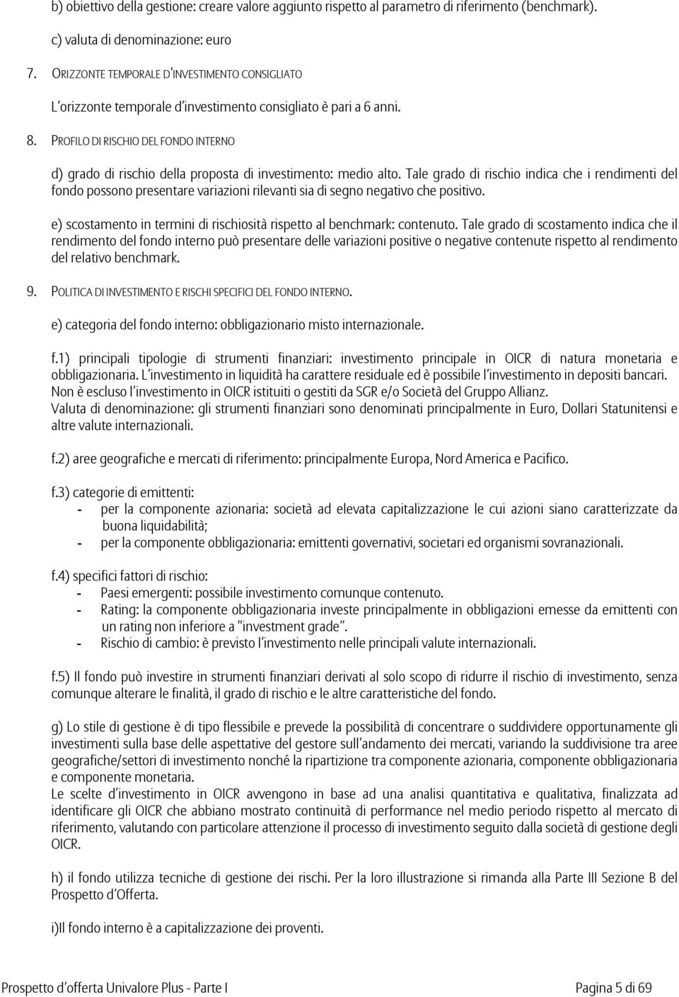 PROFILO DI RISCHIO DEL FONDO INTERNO d) grado di rischio della proposta di investimento: medio alto.