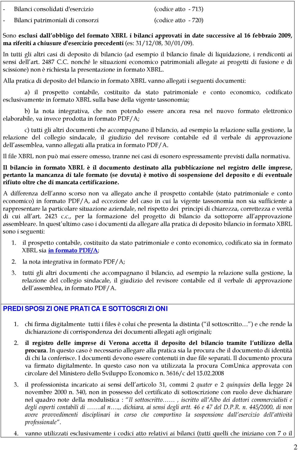 In tutti gli altri casi di deposito di bilancio (ad esempio il bilancio finale di liquidazione, i rendiconti ai sensi dell art. 2487 C.