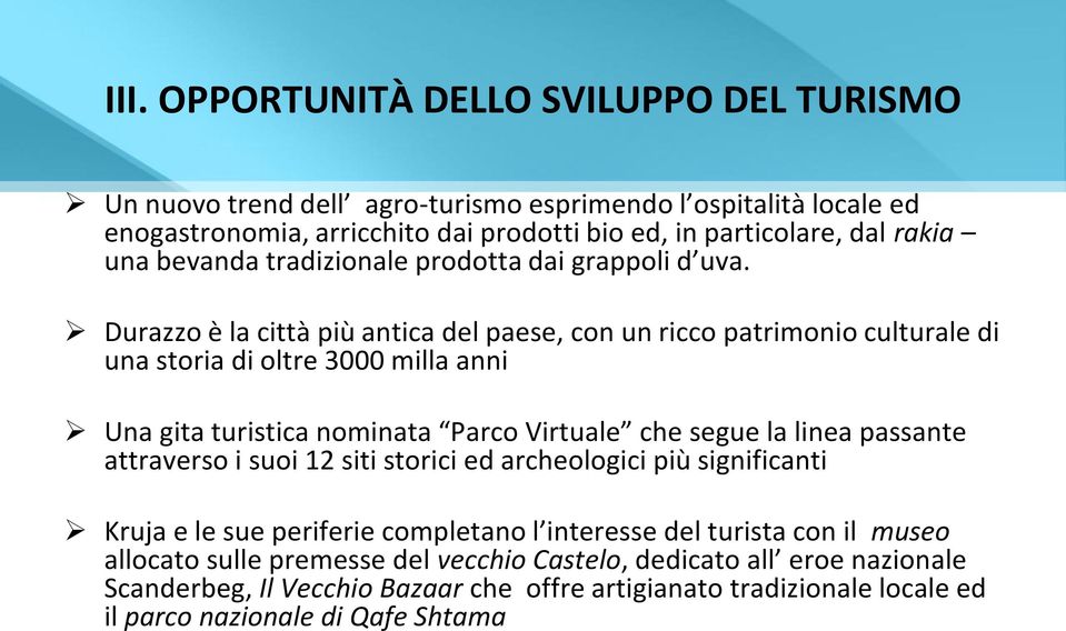 Durazzo è la città più antica del paese, con un ricco patrimonio culturale di una storia di oltre 3000 milla anni Una gita turistica nominata Parco Virtuale che segue la linea passante