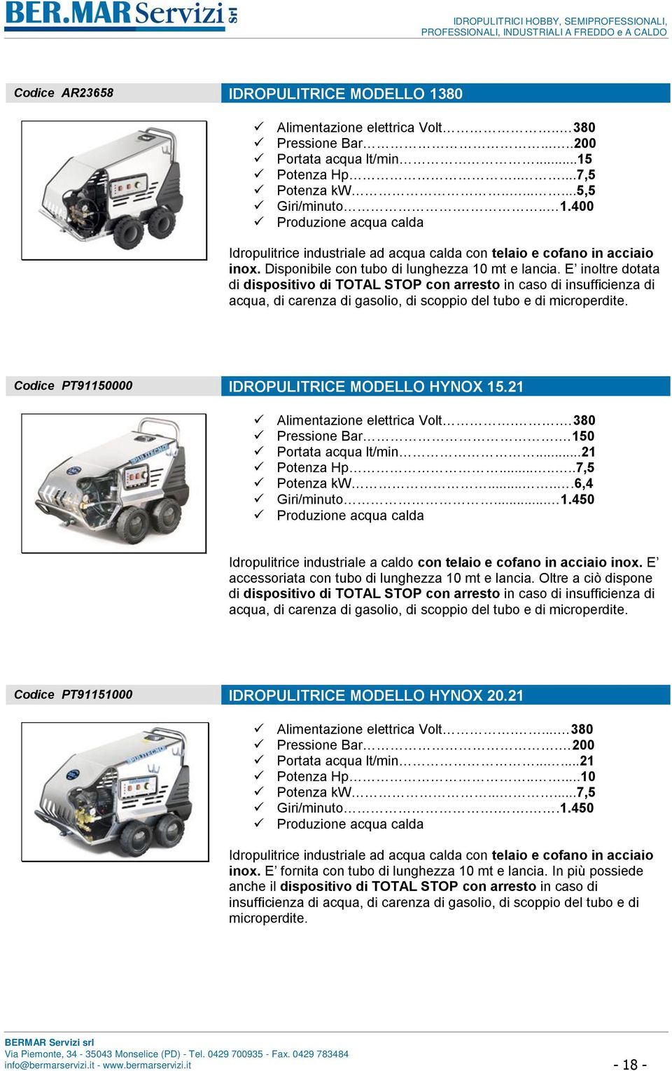 Disponibile con tubo di lunghezza 10 mt e lancia.