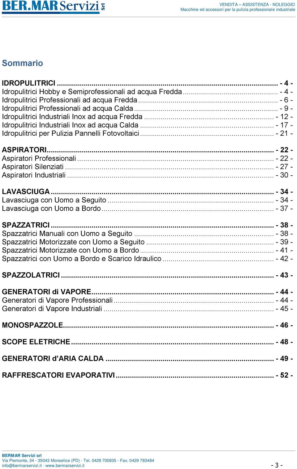 .. - 12 - Idropulitrici Industriali Inox ad acqua Calda... - 17 - Idropulitrici per Pulizia Pannelli Fotovoltaici... - 21 - ASPIRATORI... - 22 - Aspiratori Professionali... - 22 - Aspiratori Silenziati.