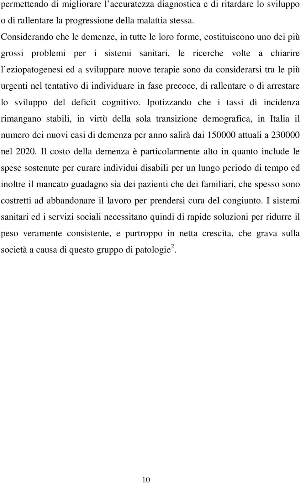 da considerarsi tra le più urgenti nel tentativo di individuare in fase precoce, di rallentare o di arrestare lo sviluppo del deficit cognitivo.