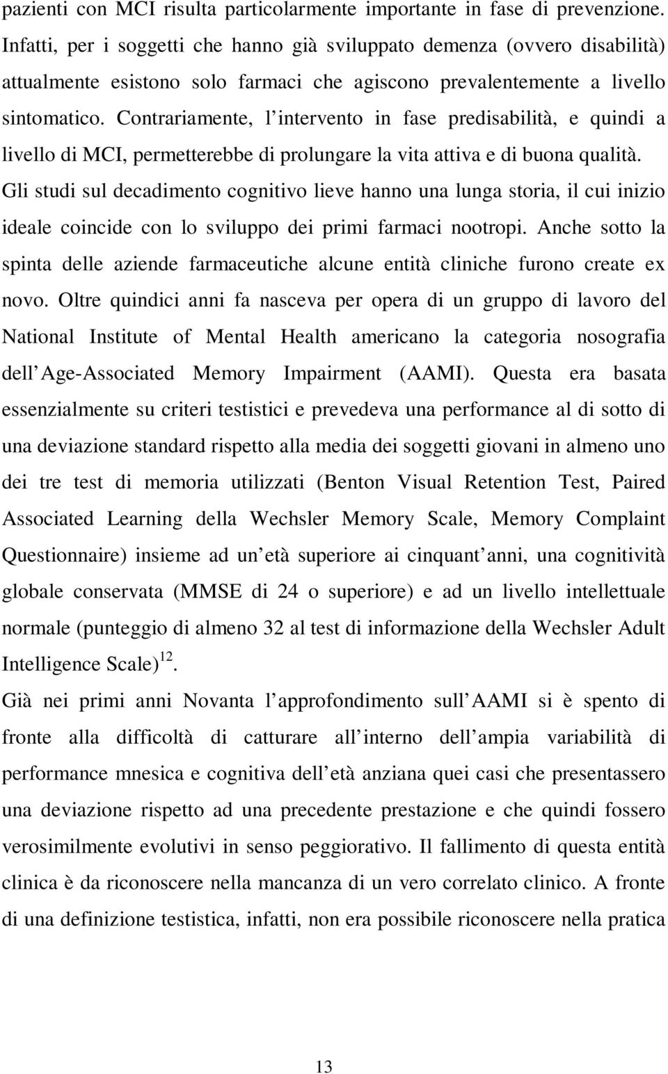 Contrariamente, l intervento in fase predisabilità, e quindi a livello di MCI, permetterebbe di prolungare la vita attiva e di buona qualità.