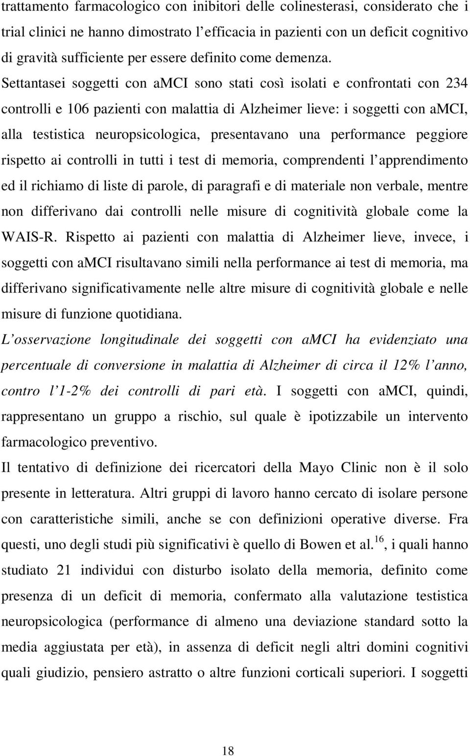 Settantasei soggetti con amci sono stati così isolati e confrontati con 234 controlli e 106 pazienti con malattia di Alzheimer lieve: i soggetti con amci, alla testistica neuropsicologica,