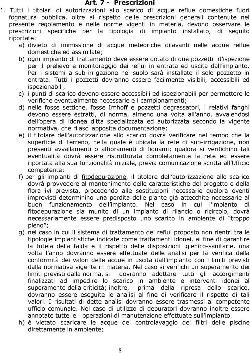 vigenti in materia, devono osservare le prescrizioni specifiche per la tipologia di impianto installato, di seguito riportate: a) divieto di immissione di acque meteoriche dilavanti nelle acque