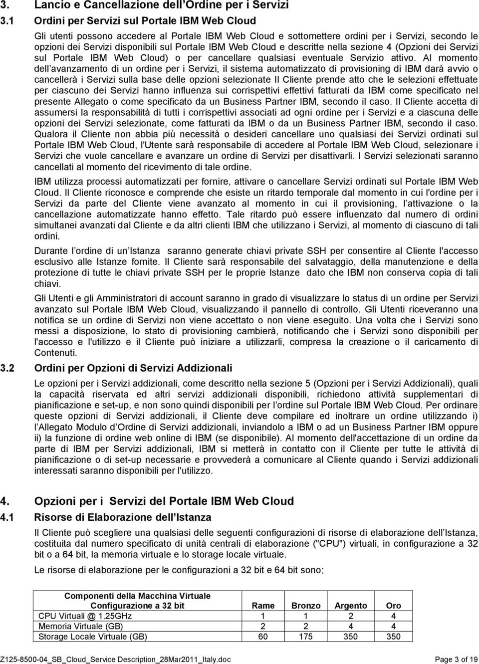 Cloud e descritte nella sezione 4 (Opzioni dei Servizi sul Portale IBM Web Cloud) o per cancellare qualsiasi eventuale Servizio attivo.