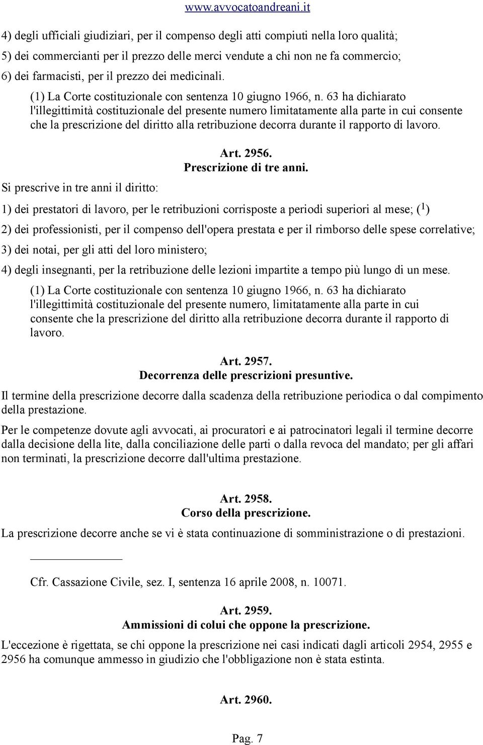 63 ha dichiarato l'illegittimità costituzionale del presente numero limitatamente alla parte in cui consente che la prescrizione del diritto alla retribuzione decorra durante il rapporto di lavoro.