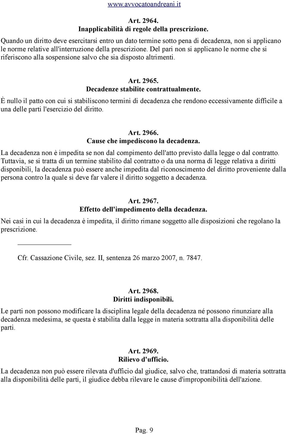 Del pari non si applicano le norme che si riferiscono alla sospensione salvo che sia disposto altrimenti. Art. 2965. Decadenze stabilite contrattualmente.