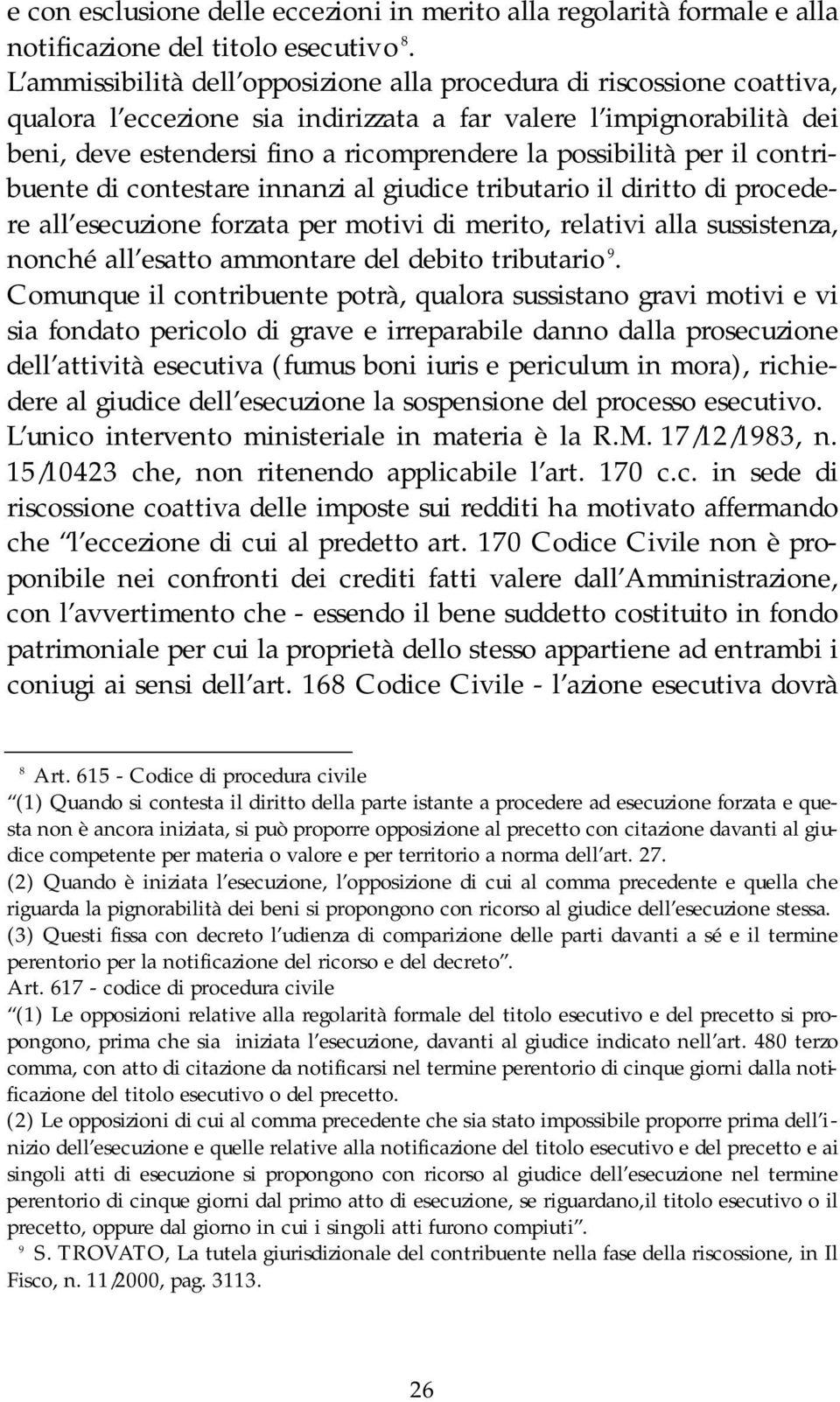 possibilità per il contribuente di contestare innanzi al giudice tributario il diritto di procedere all esecuzione forzata per motivi di merito, relativi alla sussistenza, nonché all esatto ammontare