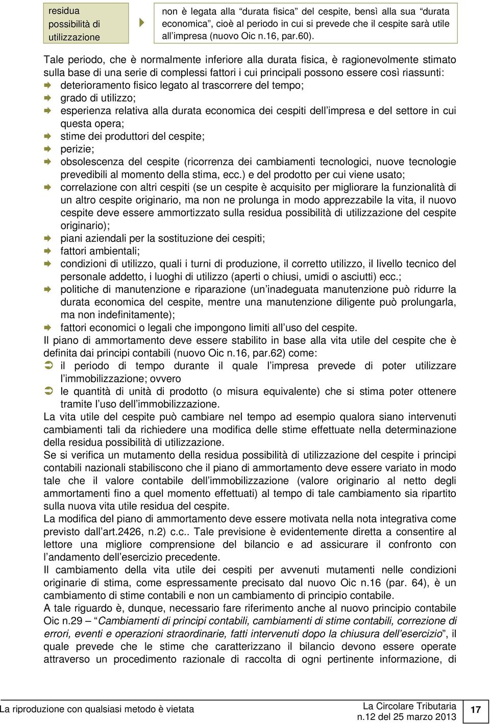 Tale periodo, che è normalmente inferiore alla durata fisica, è ragionevolmente stimato sulla base di una serie di complessi fattori i cui principali possono essere così riassunti: deterioramento