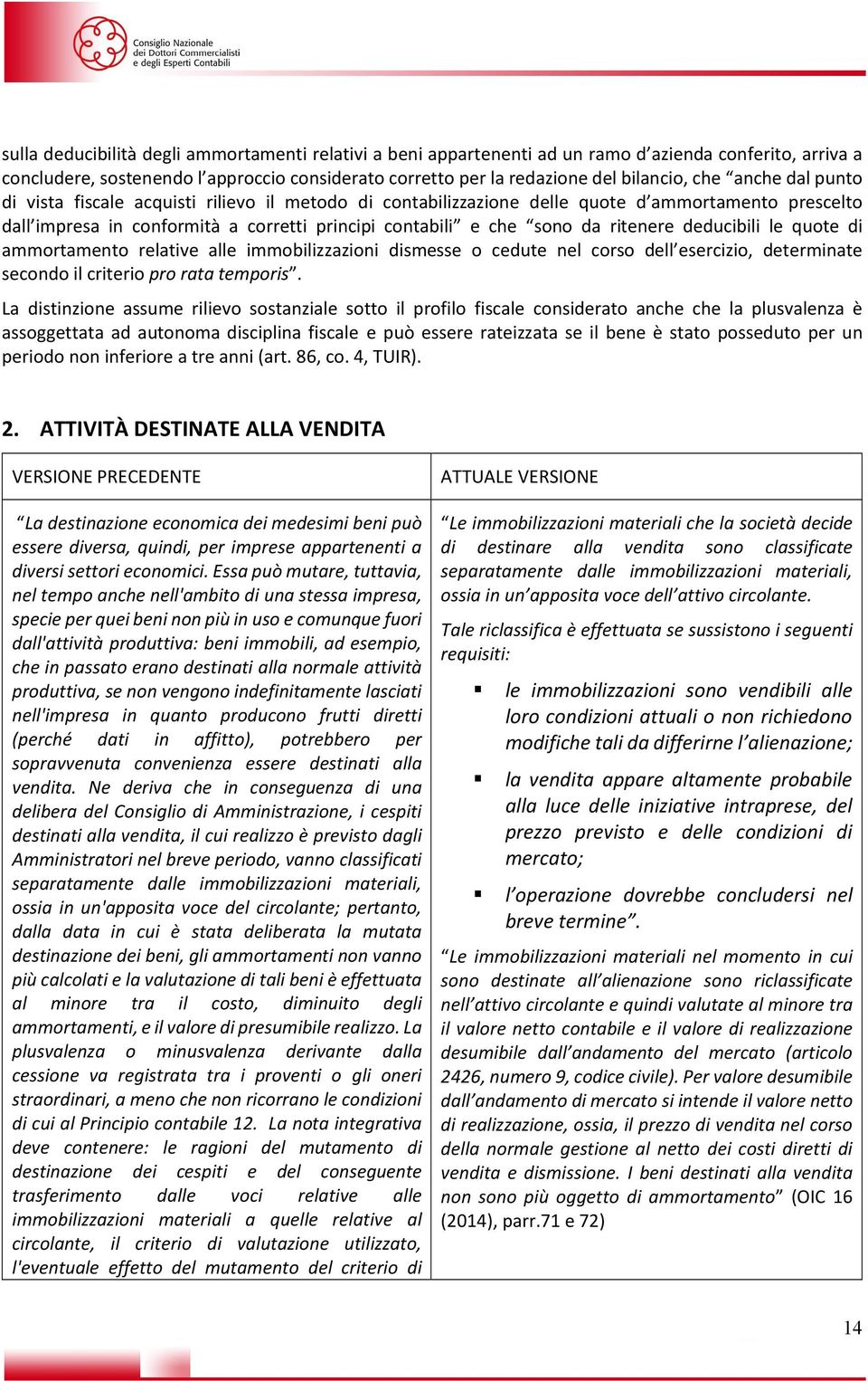 deducibili le quote di ammortamento relative alle immobilizzazioni dismesse o cedute nel corso dell esercizio, determinate secondo il criterio pro rata temporis.