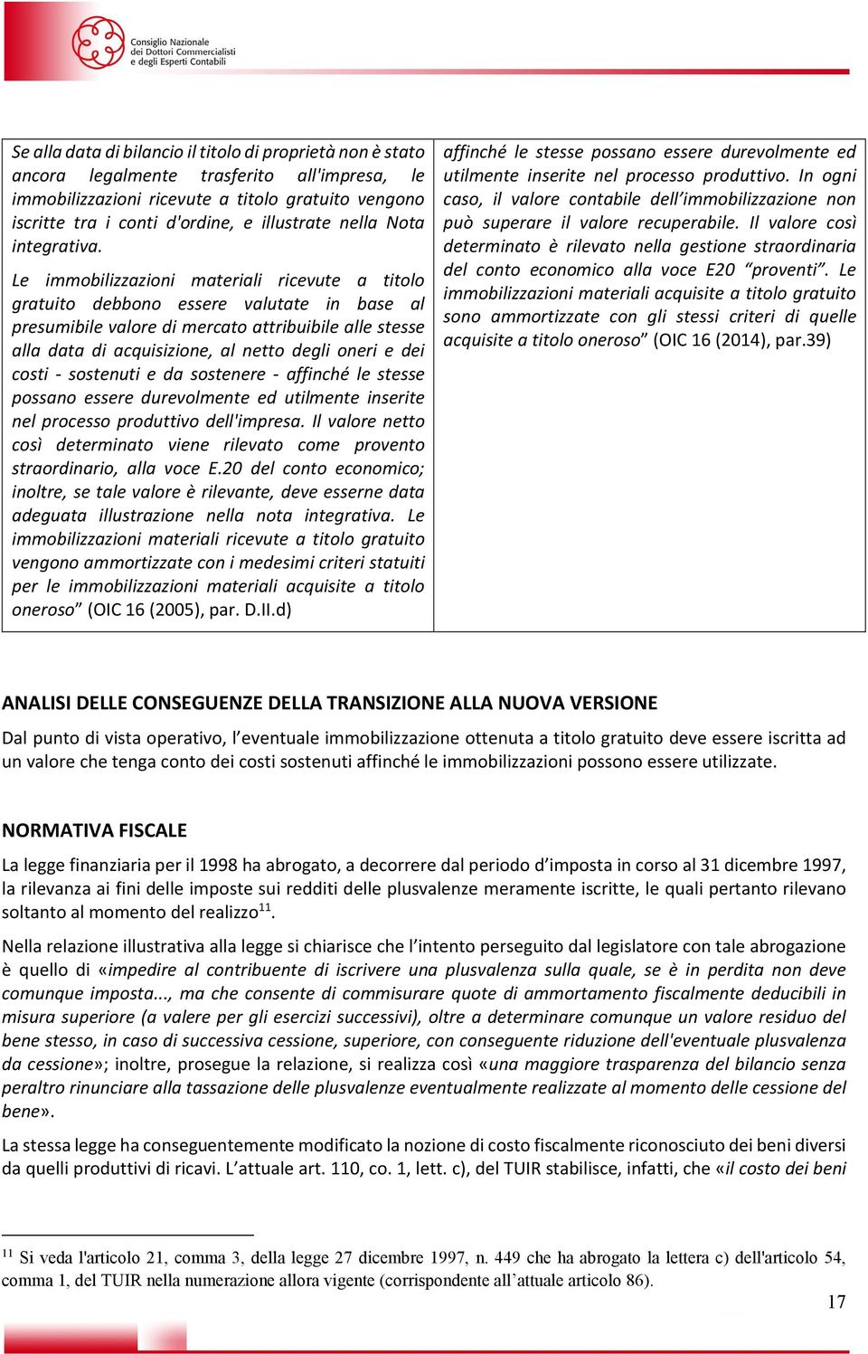 Le immobilizzazioni materiali ricevute a titolo gratuito debbono essere valutate in base al presumibile valore di mercato attribuibile alle stesse alla data di acquisizione, al netto degli oneri e