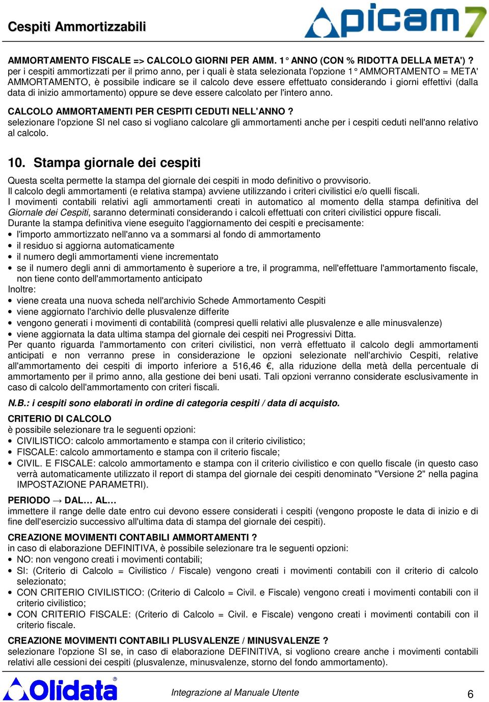 giorni effettivi (dalla data di inizio ammortamento) oppure se deve essere calcolato per l'intero anno. CALCOLO AMMORTAMENTI PER CESPITI CEDUTI NELL'ANNO?