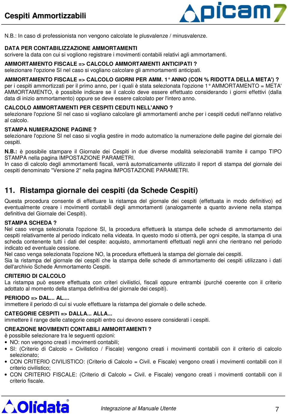 selezionare l'opzione SI nel caso si vogliano calcolare gli ammortamenti anticipati. AMMORTAMENTO FISCALE => CALCOLO GIORNI PER AMM. 1 ANNO (CON % RIDOTTA DELLA META')?