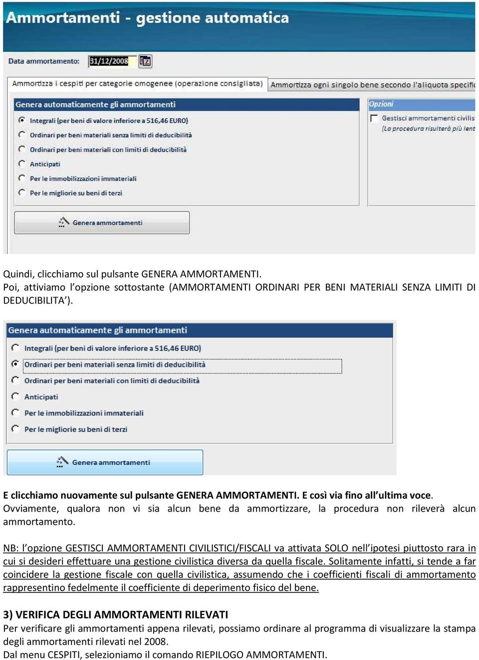 NB: l opzione GESTISCI AMMORTAMENTI CIVILISTICI/FISCALI va attivata SOLO nell ipotesi piuttosto rara in cui si desideri effettuare una gestione civilistica diversa da quella fiscale.