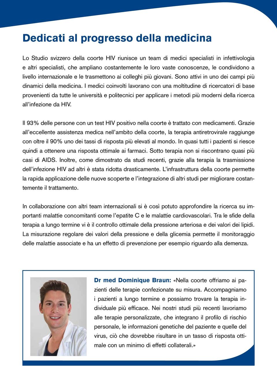 I medici coinvolti lavorano con una moltitudine di ricercatori di base provenienti da tutte le università e politecnici per applicare i metodi più moderni della ricerca all infezione da HIV.