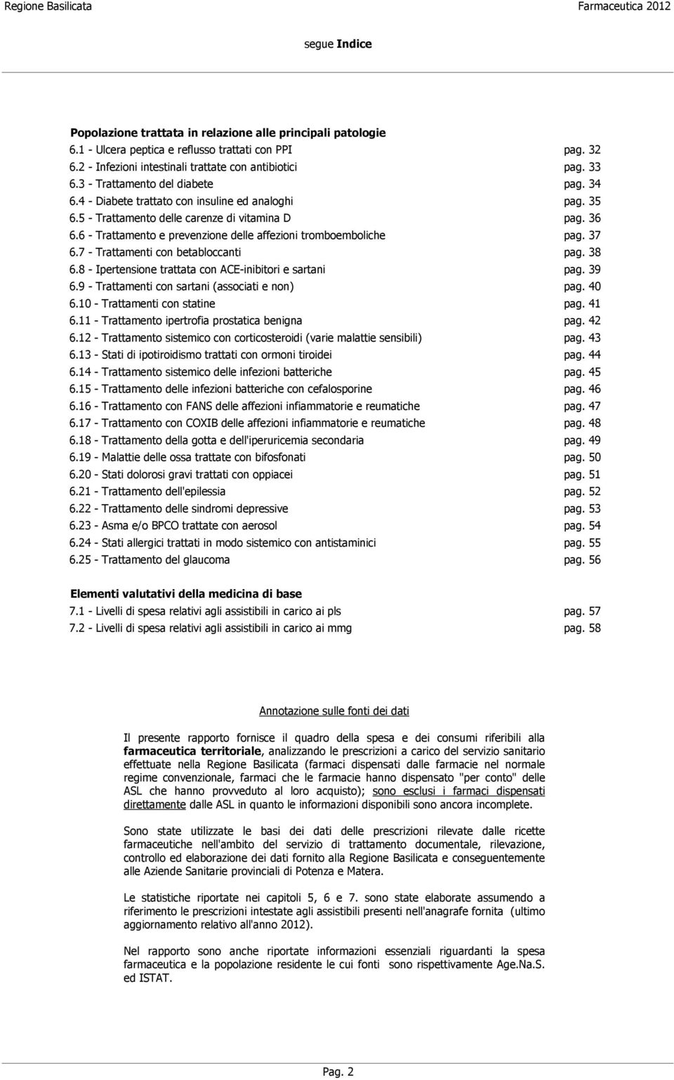 6 - Trattamento e prevenzione delle affezioni tromboemboliche pag. 37 6.7 - Trattamenti con betabloccanti pag. 38 6.8 - Ipertensione trattata con ACE-inibitori e sartani pag. 39 6.